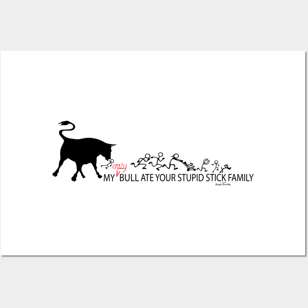 MY Crazy Bull Ate Your Stupid Stick Family Wall Art by IconicTee